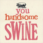 You Handsome Swine Blank Greeting Card