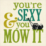 You're Sexy and You Mow It Greeting Card for Gardener